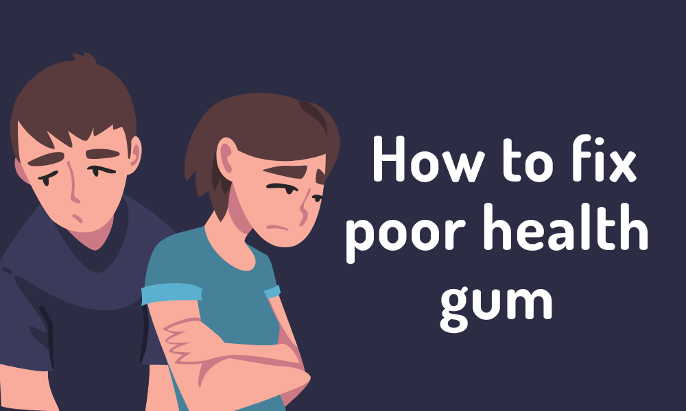 How to fix poor health gum