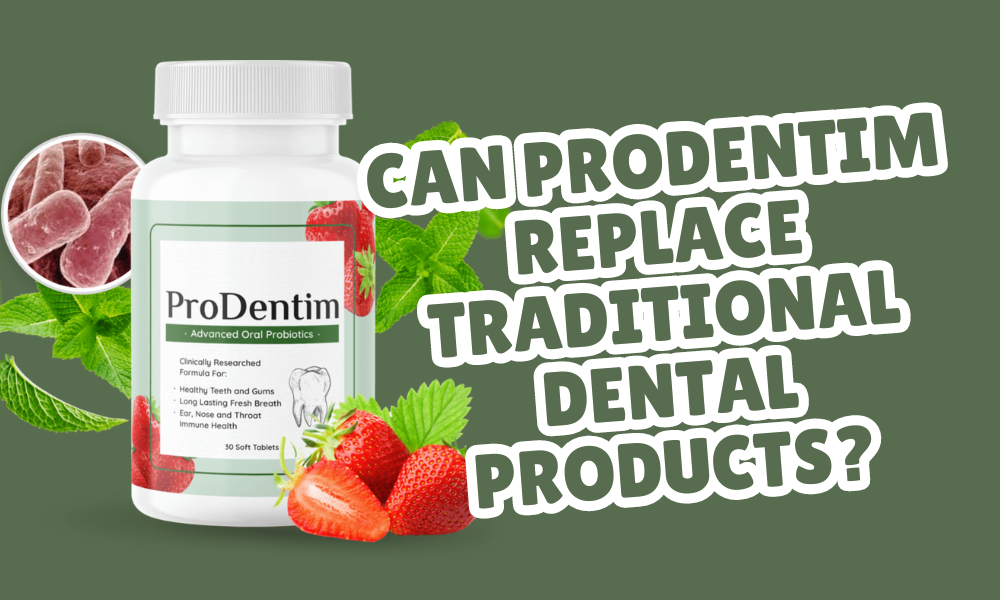 Can Prodentim Replace Traditional Dental Products?